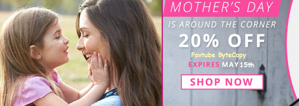 mothers day sale 2016 Mothers Day 20% OFF Promotion on Pavtube ByteCopy 